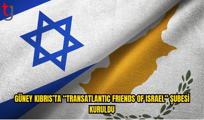 Güney Kıbrıs’ta “Transatlantic Friends of Israel” Şubesi Kuruldu