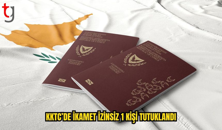 KKTC’DE İKAMET İZİNSİZ 1 KİŞİ TUTUKLANDI