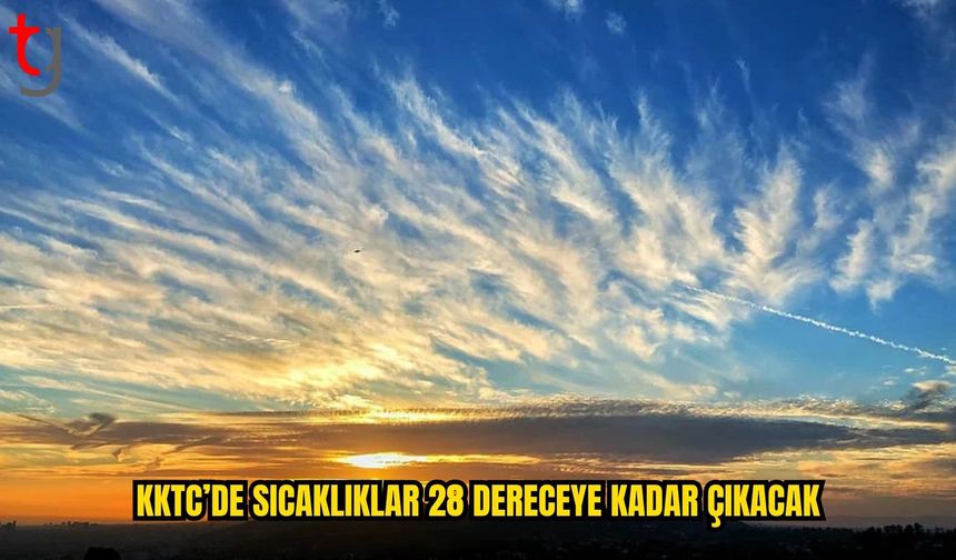 KKTC’DE HAVA AÇIK: SICAKLIKLAR 28 DERECEYE KADAR ÇIKACAK
