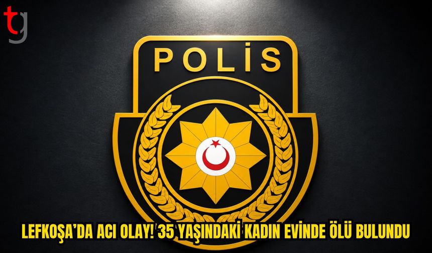 LEFKOŞA’DA ACI OLAY: 35 YAŞINDAKİ KADIN EVİNDE ÖLÜ BULUNDU