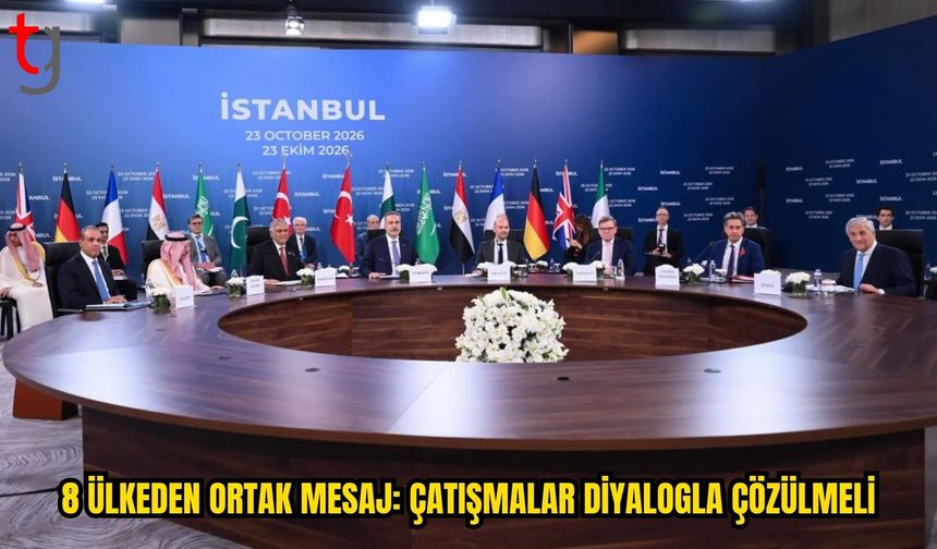 İSTANBUL’DA 8 ÜLKEDEN ORTAK MESAJ: ÇATIŞMALAR DİYALOGLA ÇÖZÜLMELİ