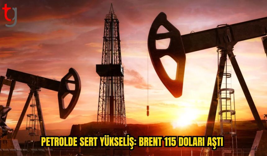 PETROL FİYATLARI YENİDEN YÜKSELİŞTE: BRENT 115 DOLARI AŞTI