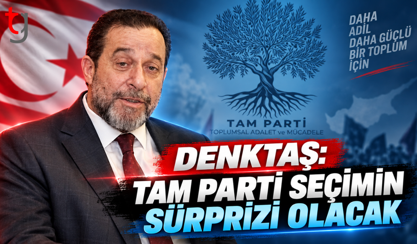 Denktaş: “TAM Parti seçimin sürprizi olacak”