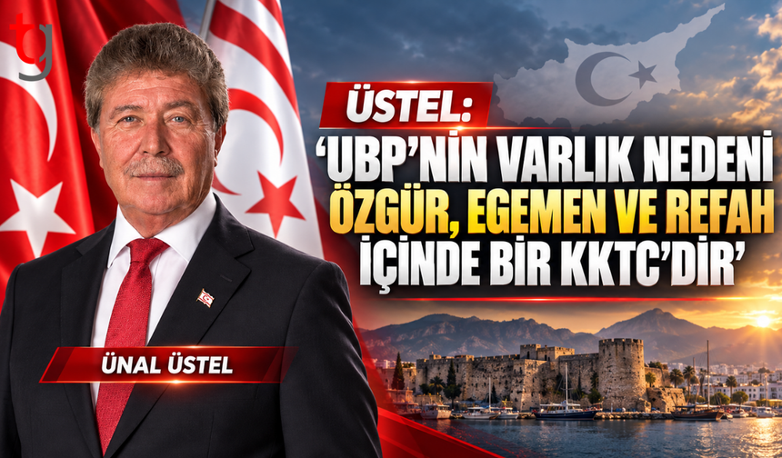 Üstel: “UBP’nin varlık nedeni özgür, egemen ve refah içinde bir KKTC’dir”