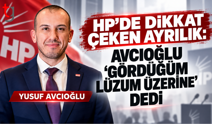 HP’DE DİKKAT ÇEKEN AYRILIK: AVCIOĞLU “GÖRDÜĞÜM LÜZUM ÜZERİNE” DEDİ