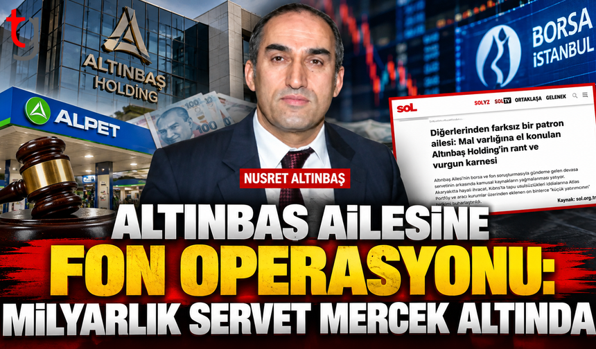 ALTINBAŞ AİLESİNE FON OPERASYONU: MİLYARLIK SERVET MERCEK ALTINDA