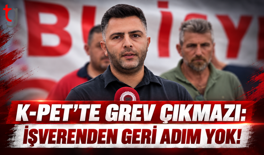 K-PET’TE 9 ÇALIŞAN KRİZİ: SÜRESİZ GREV SÜRÜYOR!