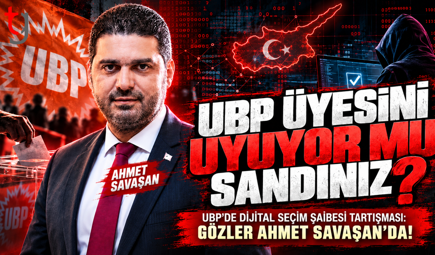 UBP'DE DİJİTAL SEÇİM ŞAİBESİ TARTIŞMASI: GÖZLER AHMET SAVAŞAN'DA!