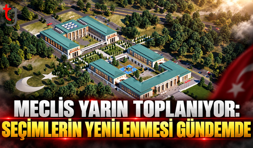 MECLİS YARIN TOPLANIYOR: SEÇİMLERİN YENİLENMESİ GÜNDEMDE