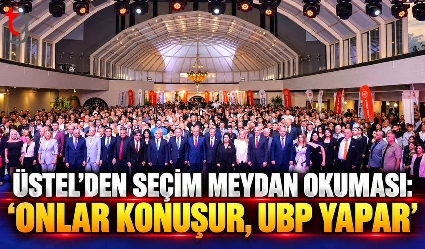 Üstel’den seçim meydan okuması: “Onlar konuşur, UBP yapar”