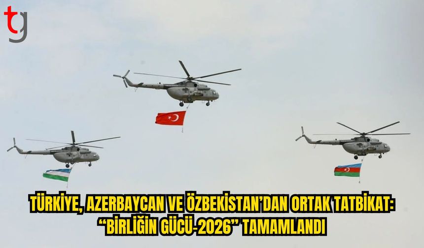 “Birliğin Gücü-2026” Ortak Askeri Tatbikatı Sona Erdi