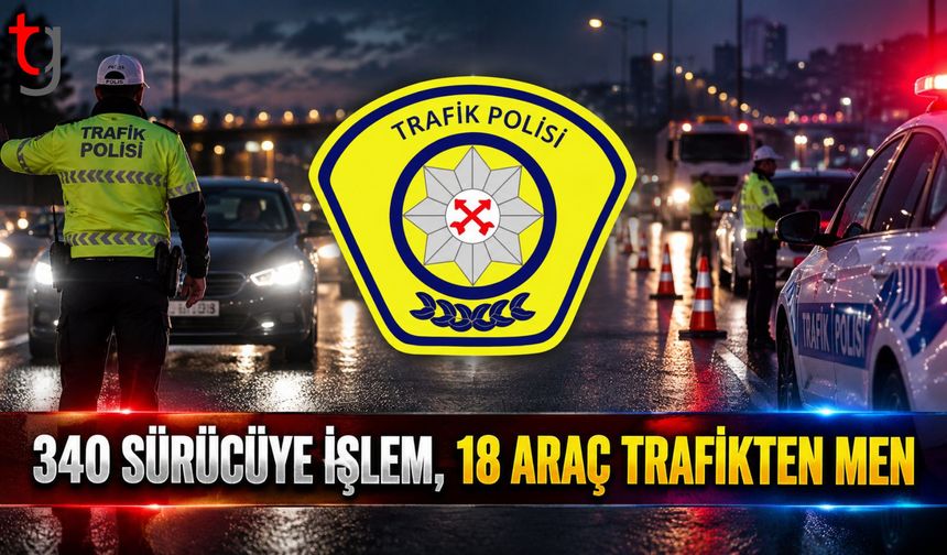 Ülke Genelinde Trafik Denetimi: 340 Sürücüye İşlem, 18 Araç Trafikten Men