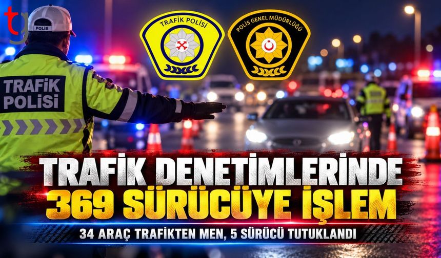 Ülke Genelinde Trafik Denetimi: 369 Sürücü Rapor Edildi, 34 Araç Trafikten Men Edildi