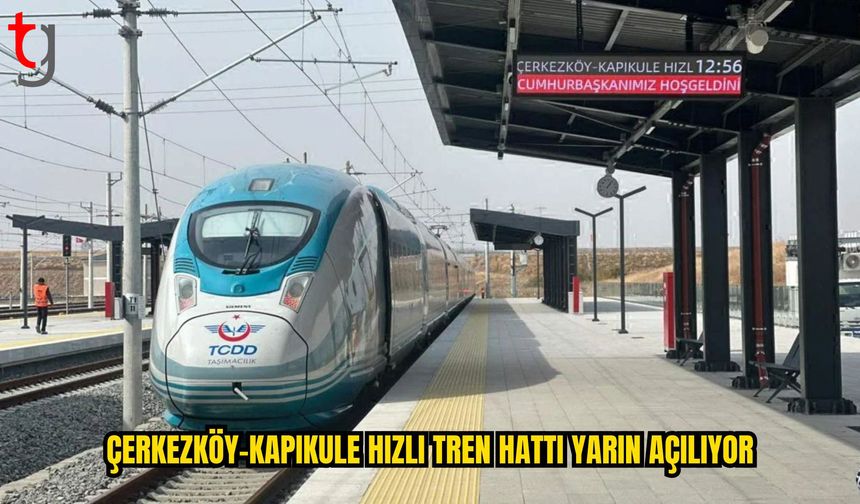 Çerkezköy-Kapıkule Hızlı Tren Hattı Yarın Açılıyor