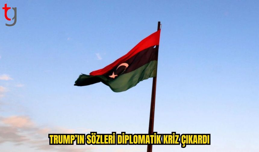 LİBYA’DAN TRUMP’IN SÖZLERİNE TEPKİ: ABD MASLAHATGÜZARI BAKANLIĞA ÇAĞRILDI