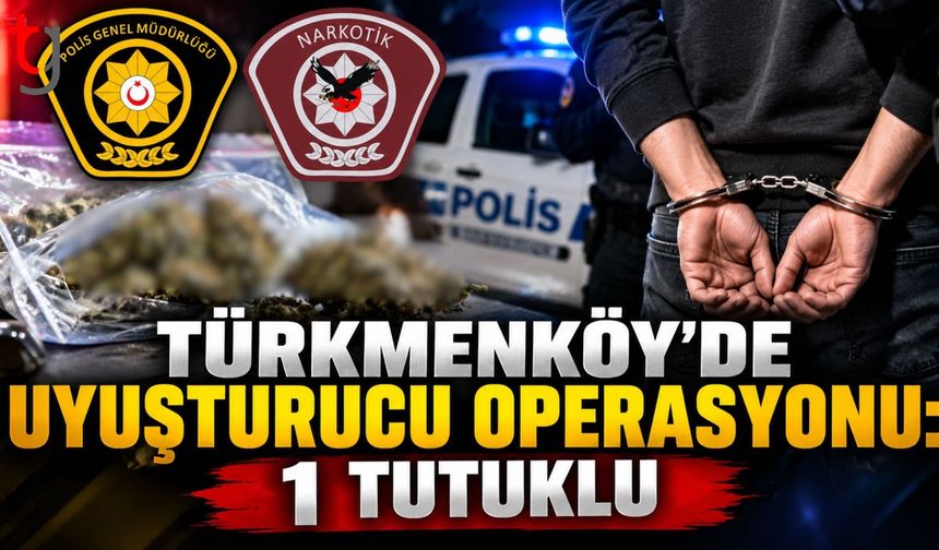 Türkmenköy’de Uyuşturucu Operasyonu: 1 Kişi Tutuklandı