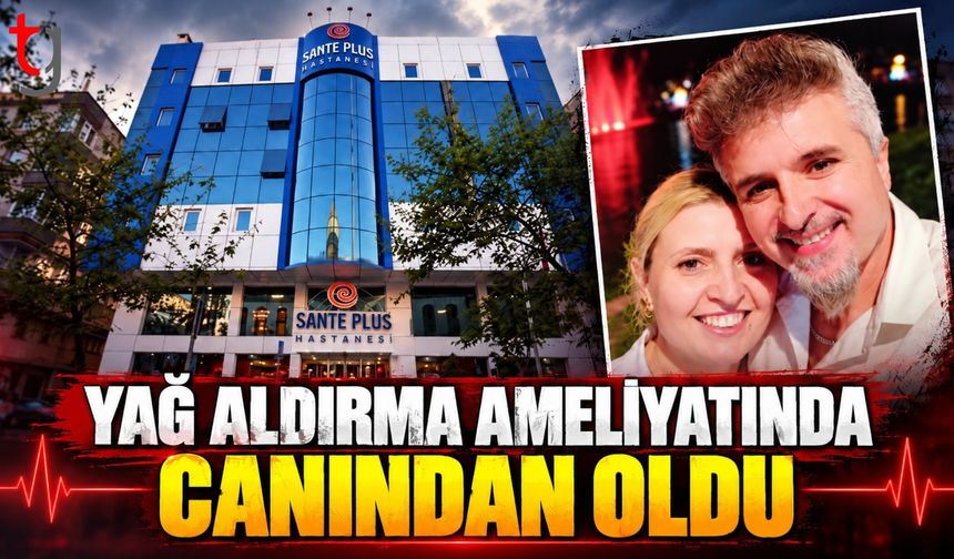 LİPOSUCTION AMELİYATI SONRASI ÖLÜM: AİLEDEN İHMAL İDDİASI