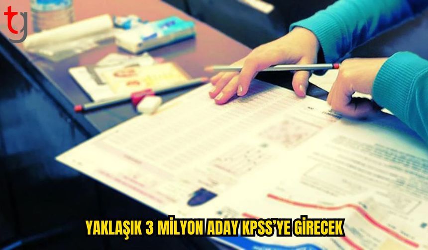 2026-KPSS ORTAÖĞRETİM YARIN YAPILACAK: YAKLAŞIK 3 MİLYON ADAY SINAVA GİRECEK