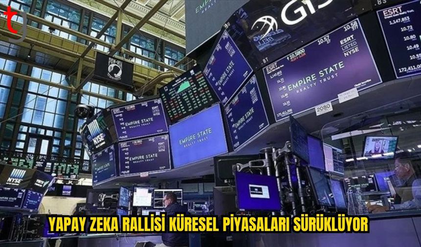 YAPAY ZEKA RALLİSİ KÜRESEL PİYASALARI HAREKETLENDİRDİ