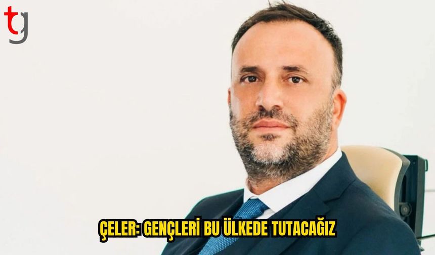 ÇELER: GENÇLERİN EĞİTİMDE VE İSTİHDAMDA ÖNÜNÜ AÇACAĞIZ