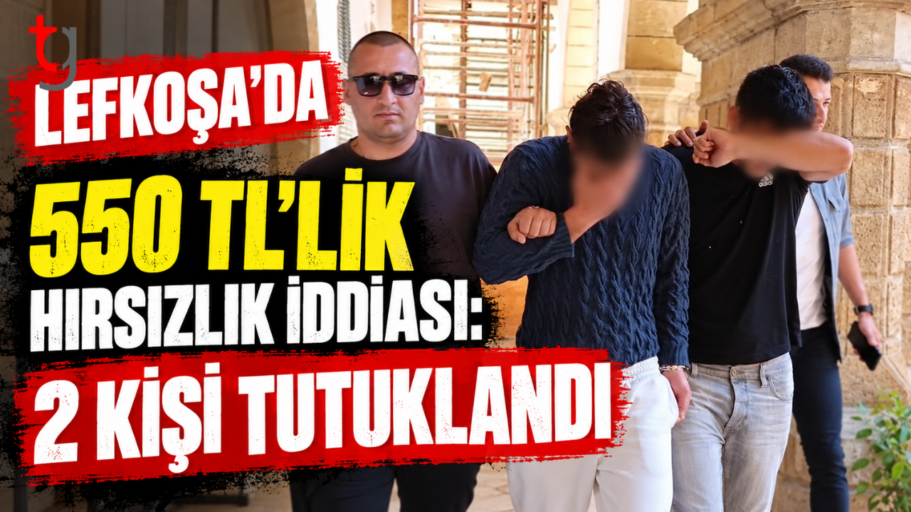 LEFKOŞA’DA 550 TL’LİK HIRSIZLIK İDDİASI: 2 KİŞİ TUTUKLANDI